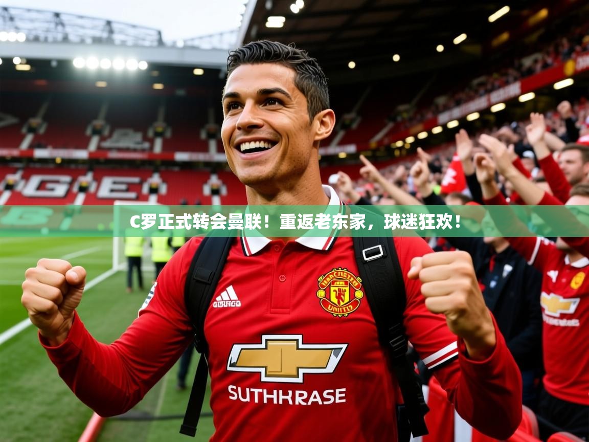 2025爱游戏体育在线appC罗正式转会曼联!重返老东家,球迷狂欢! 第1张