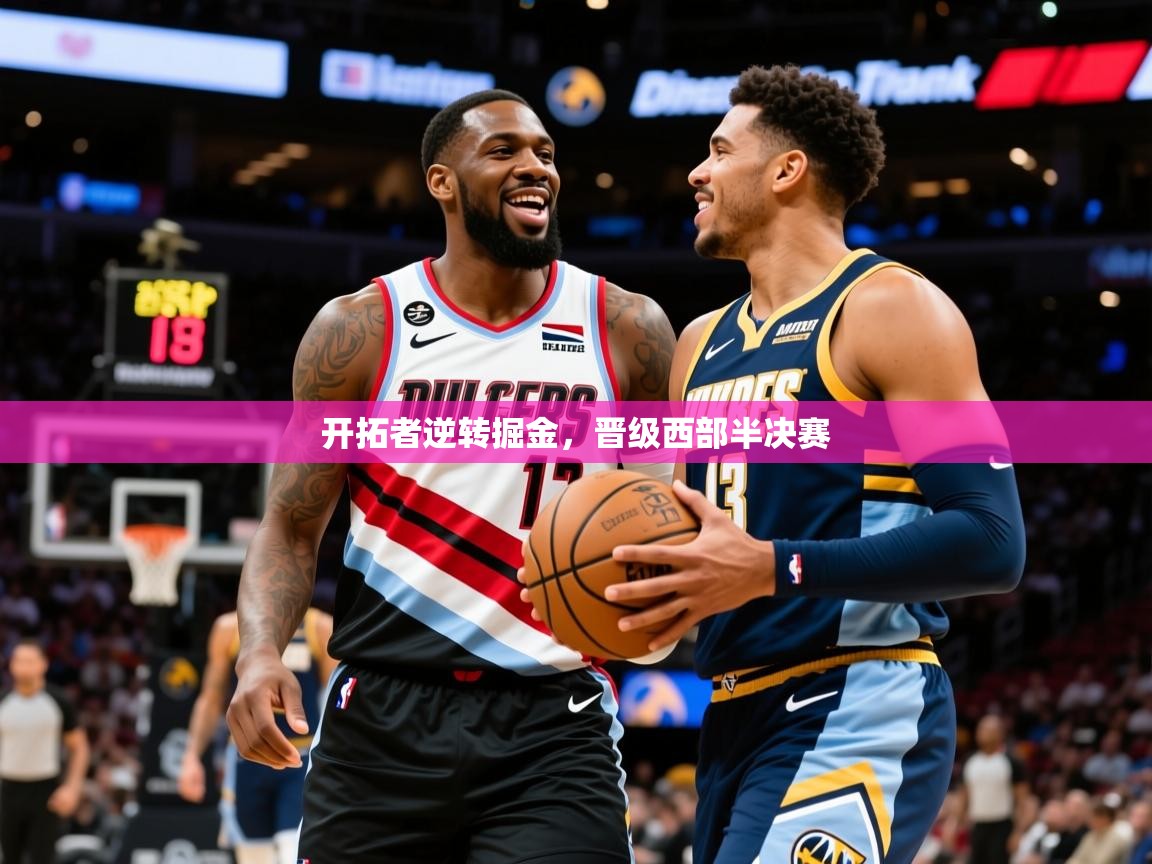 2025爱游戏体育在线登录开拓者逆转掘金,晋级西部半决赛 第4张