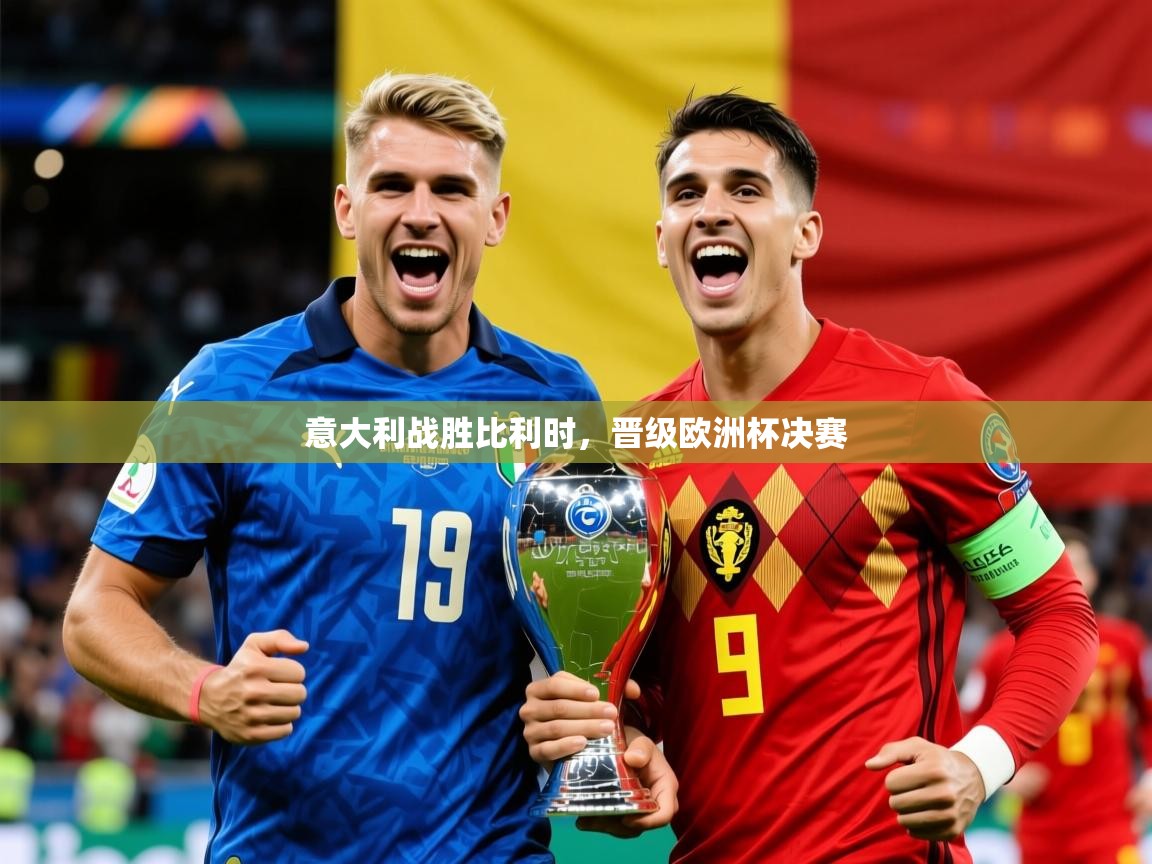 2025爱游戏体育在线官网入口意大利战胜比利时,晋级欧洲杯决赛 第3张