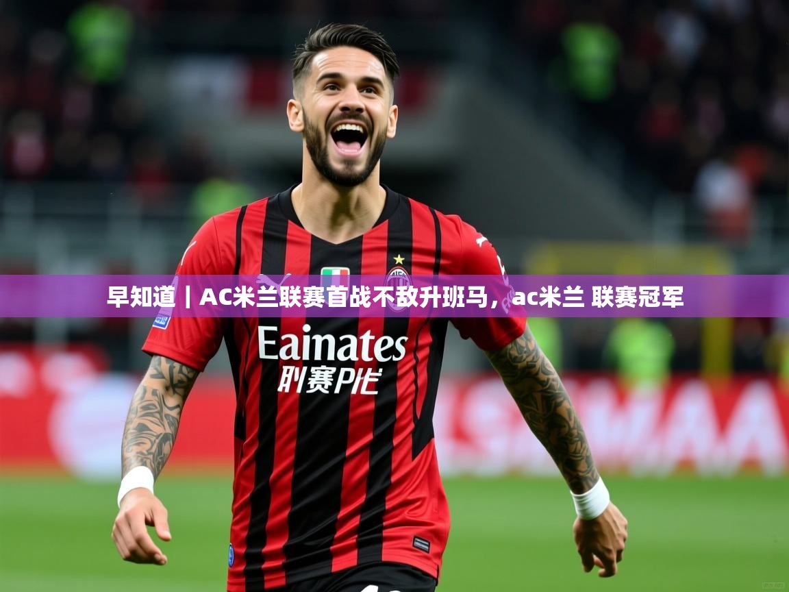 2025爱游戏体育注册优惠早知道|AC米兰联赛首战不敌升班马,ac米兰 联赛冠军 第2张