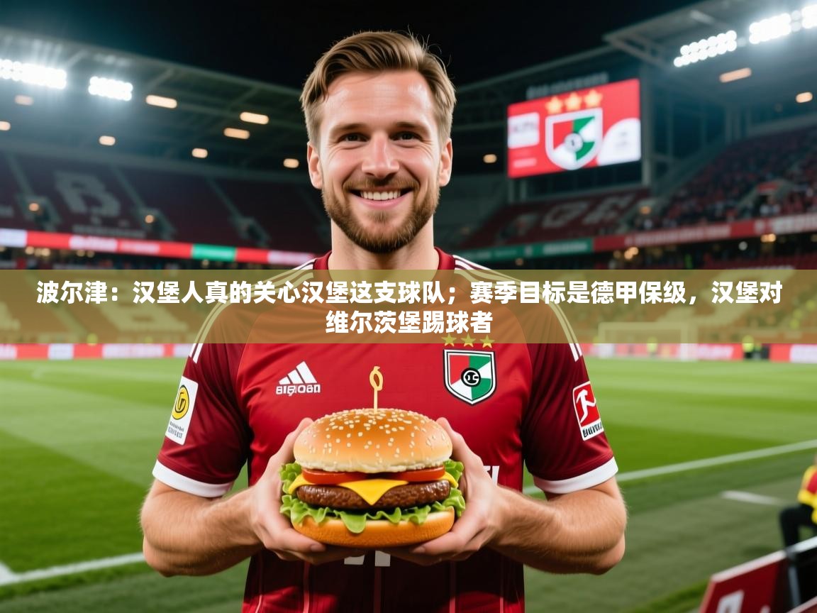 2025爱游戏体育在线注册波尔津：汉堡人真的关心汉堡这支球队；赛季目标是德甲保级，汉堡对维尔茨堡踢球者  第3张