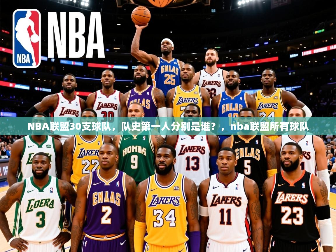 2025爱游戏体育在线登录地址NBA联盟30支球队，队史第一人分别是谁？，nba联盟所有球队  第1张