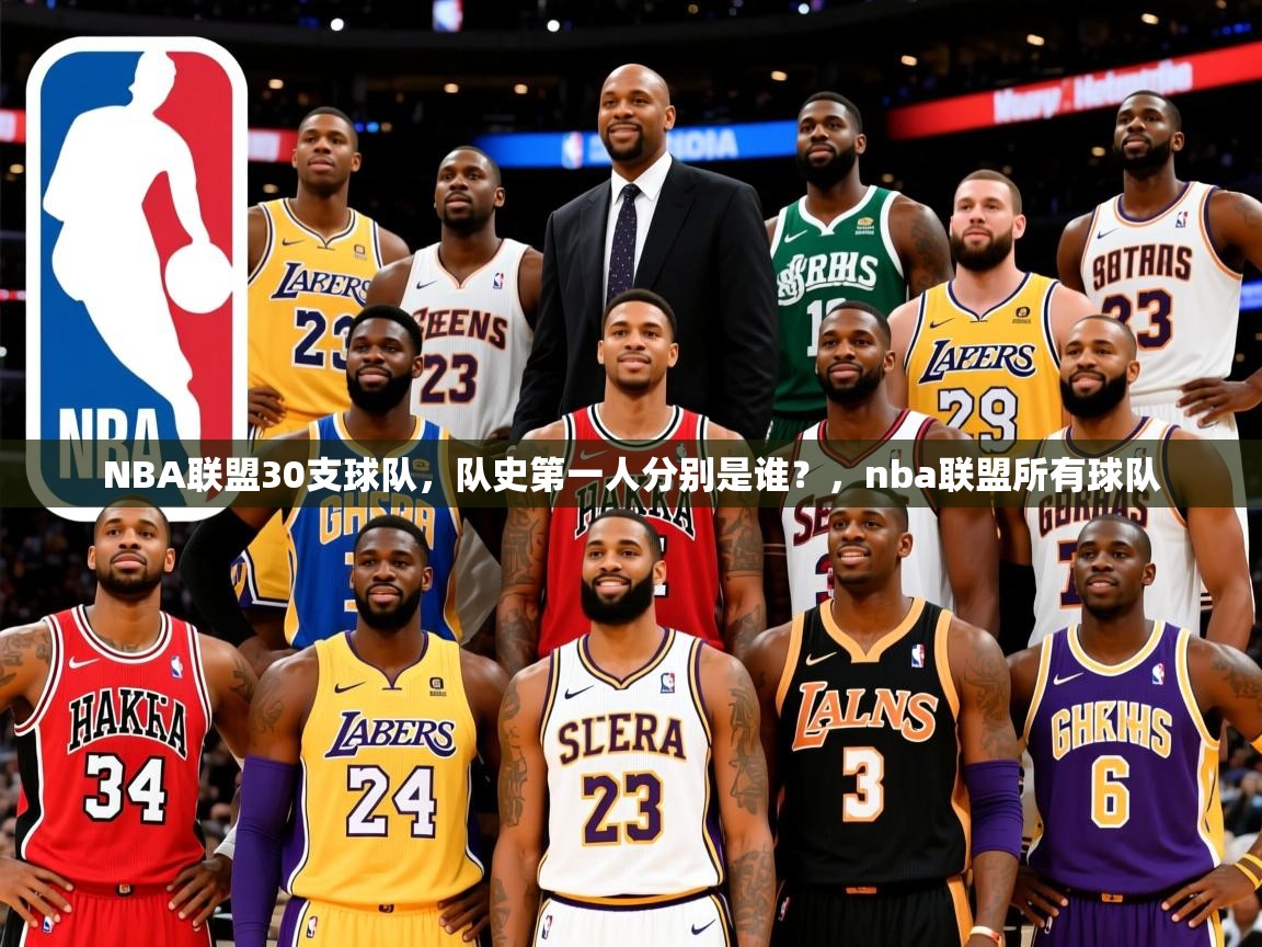 2025爱游戏体育在线登录地址NBA联盟30支球队，队史第一人分别是谁？，nba联盟所有球队  第3张