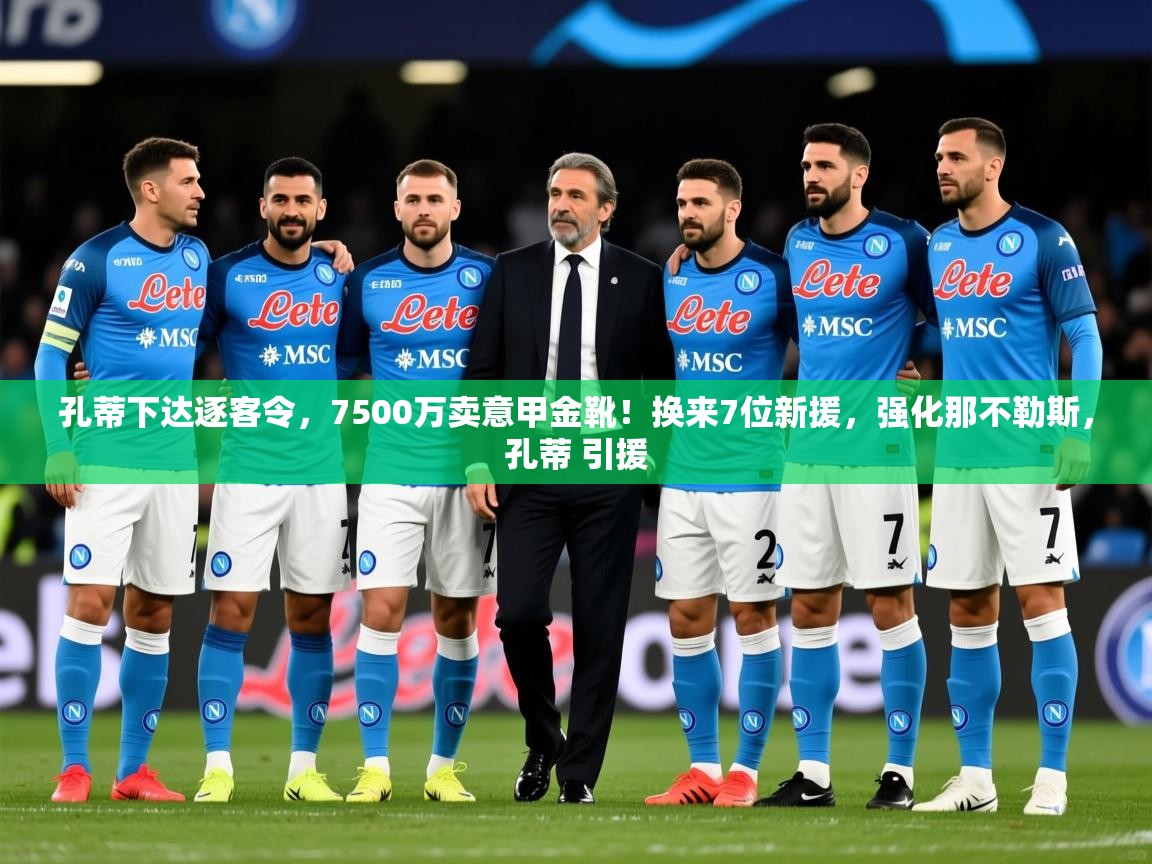 2025爱游戏体育平台登录网页版孔蒂下达逐客令，7500万卖意甲金靴！换来7位新援，强化那不勒斯，孔蒂 引援  第4张