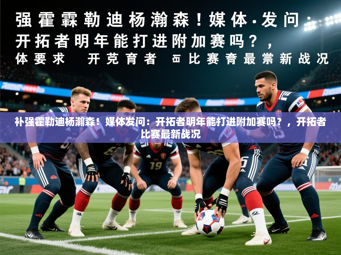 2025爱游戏体育平台补强霍勒迪杨瀚森！媒体发问：开拓者明年能打进附加赛吗？，开拓者比赛最新战况  第1张