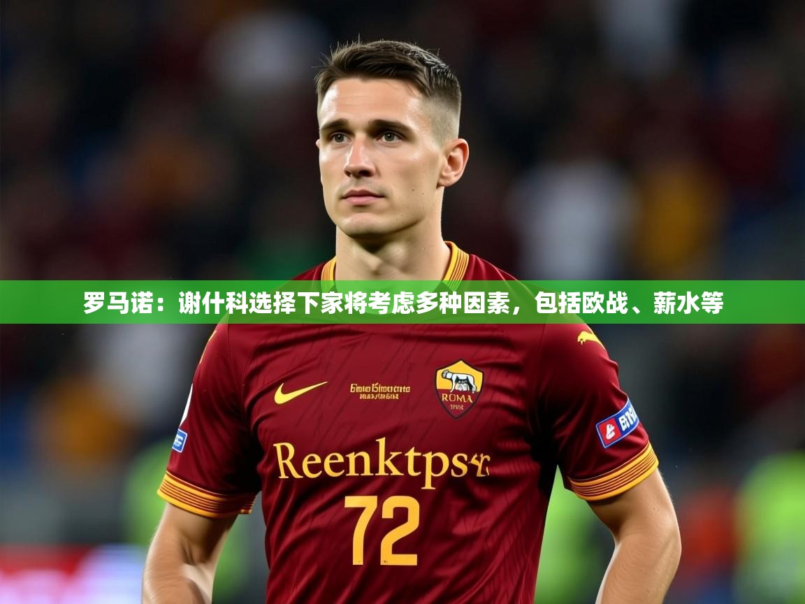 2025爱游戏体育在线官网罗马诺:谢什科选择下家将考虑多种因素,包括欧战、薪水等 第2张