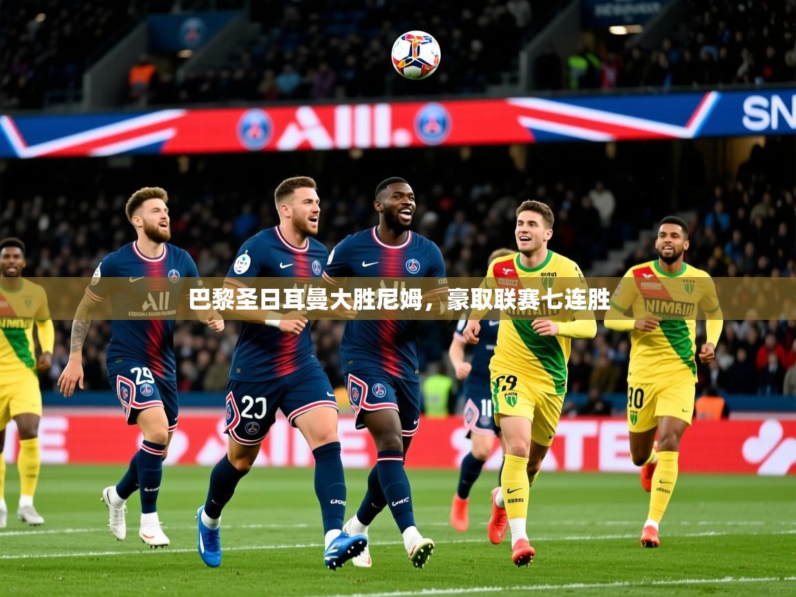 2025爱游戏体育在线官网入口巴黎圣日耳曼大胜尼姆,豪取联赛七连胜 第1张