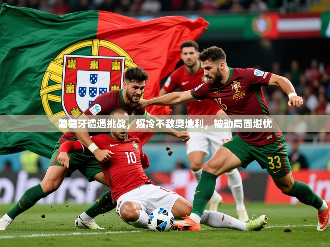 2026爱游戏体育注册教程葡萄牙遭遇挑战,爆冷不敌奥地利,被动局面堪忧 第2张