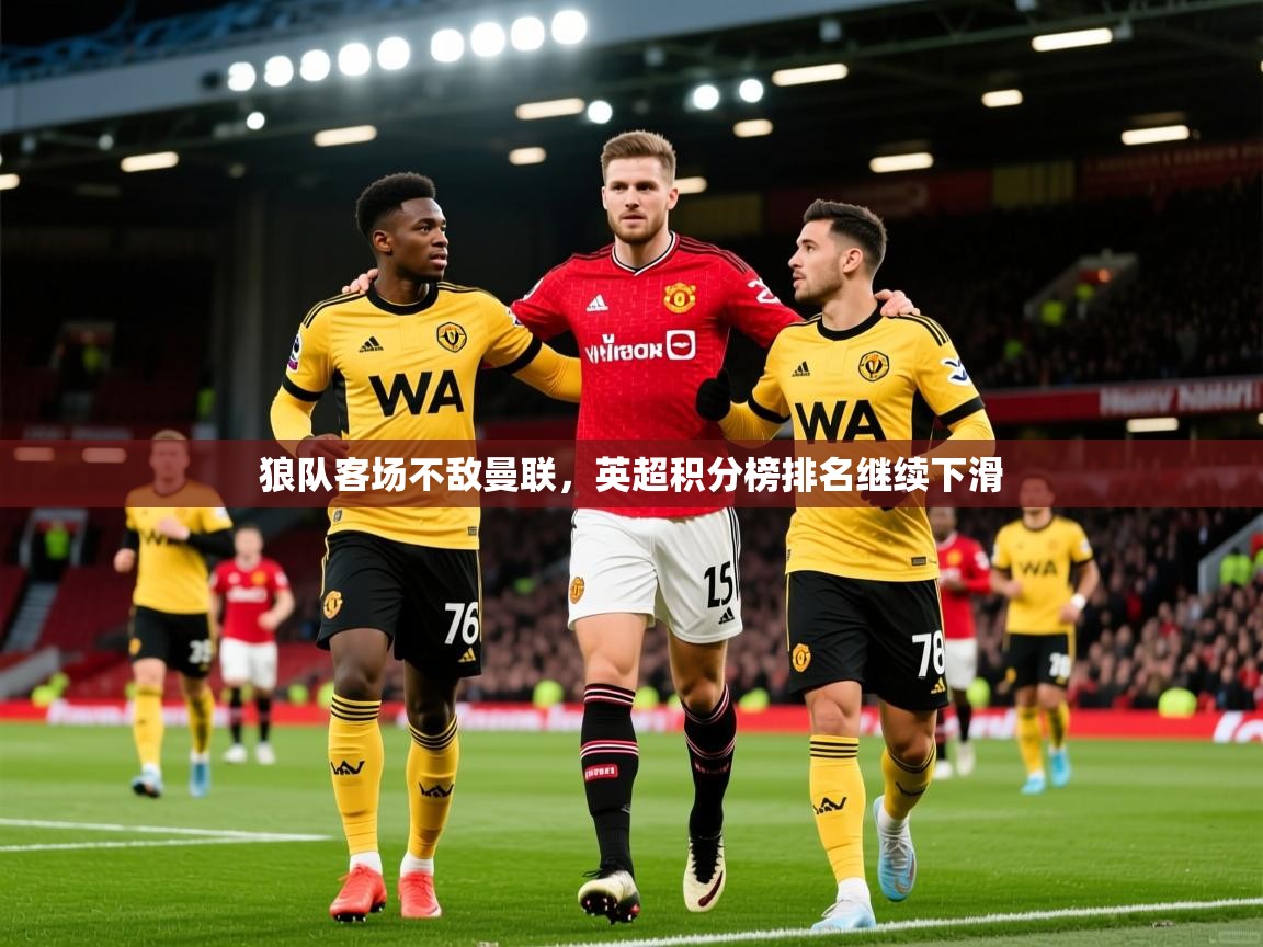 2026爱游戏体育网页版登录入口狼队客场不敌曼联，英超积分榜排名继续下滑  第1张