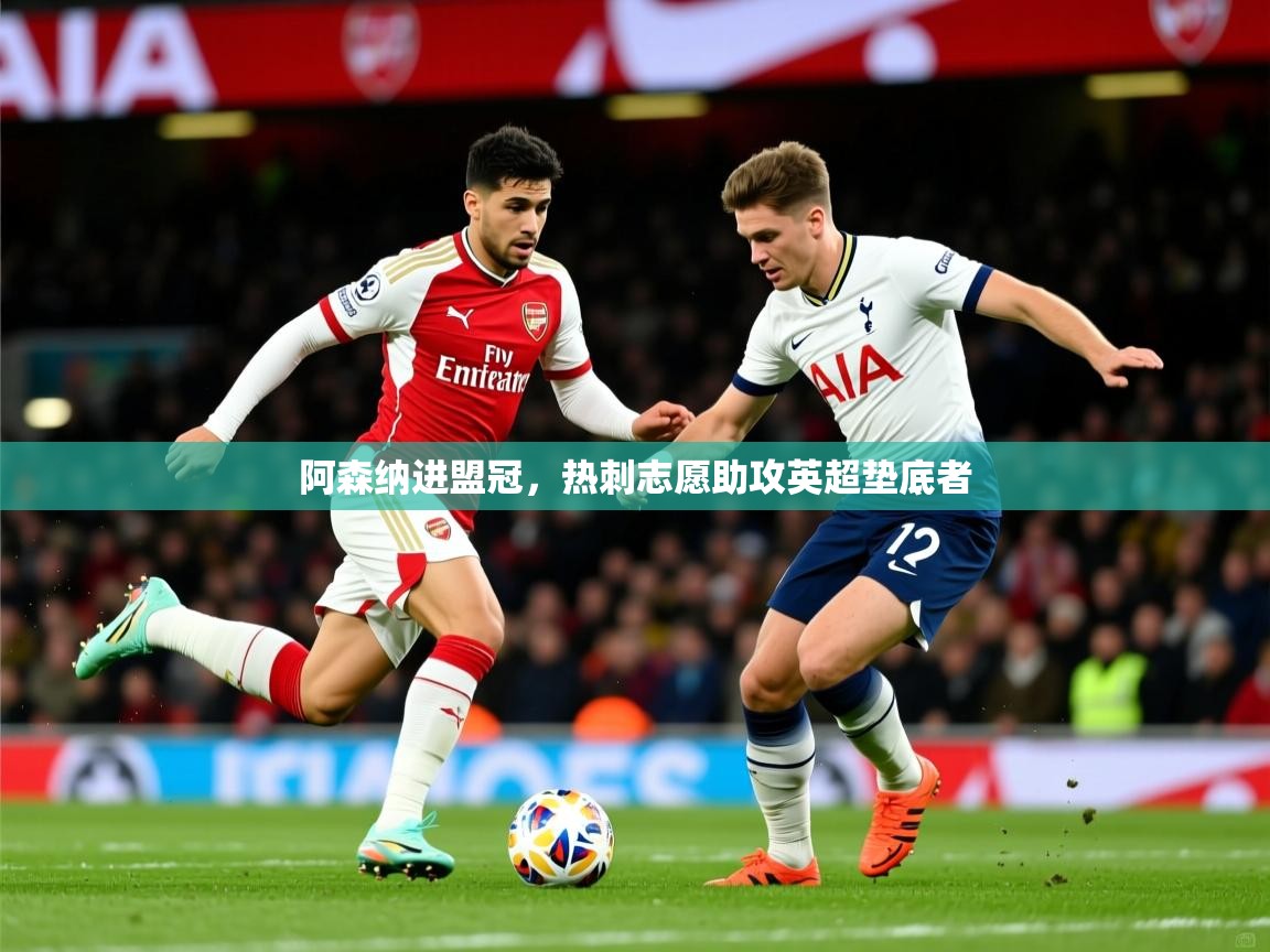 2026爱游戏体育注册账号阿森纳进盟冠，热刺志愿助攻英超垫底者  第1张