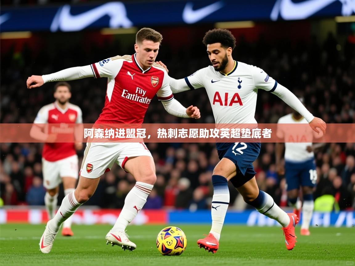 2026爱游戏体育注册账号阿森纳进盟冠，热刺志愿助攻英超垫底者  第2张