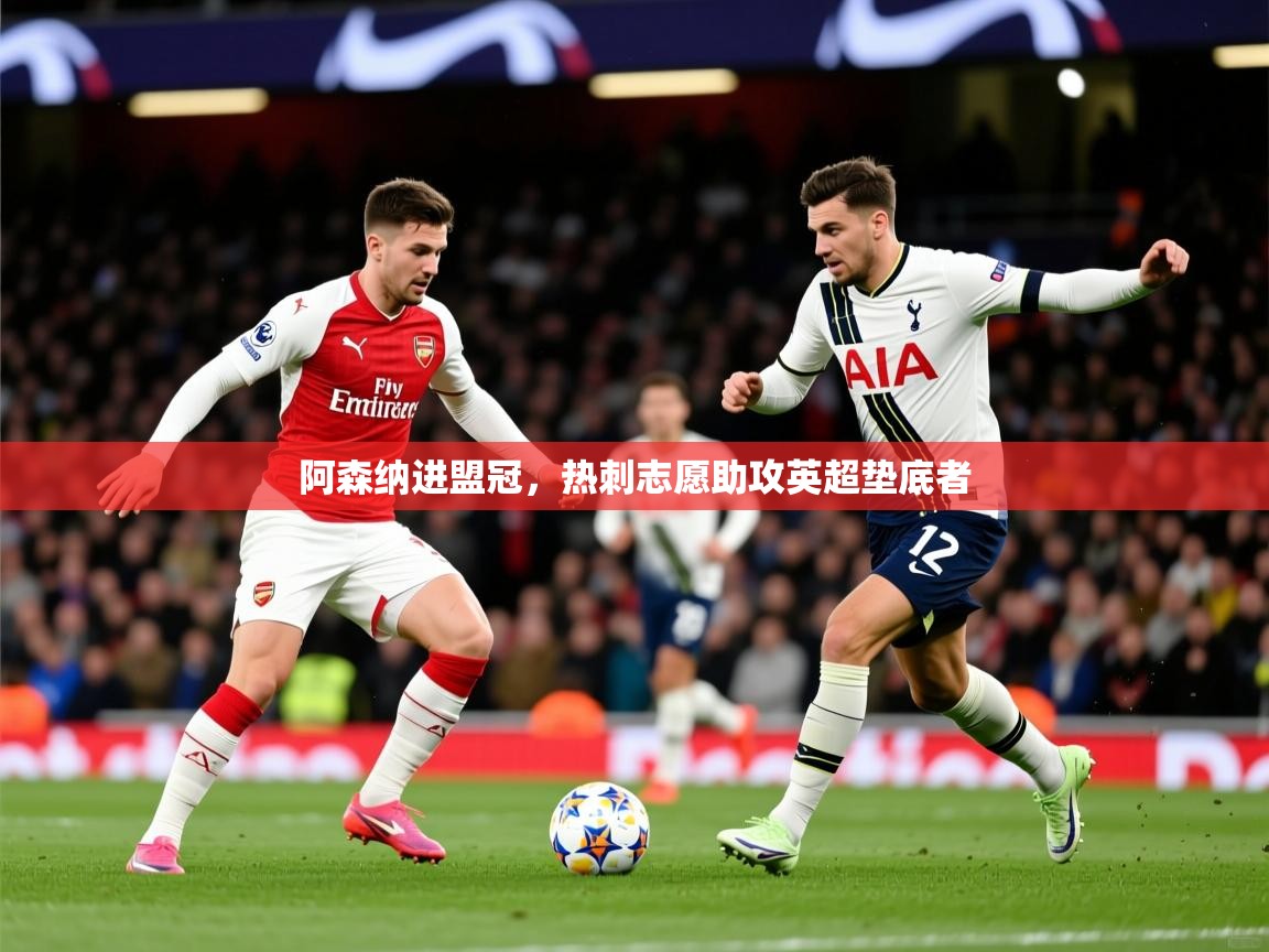 2026爱游戏体育注册账号阿森纳进盟冠，热刺志愿助攻英超垫底者  第4张