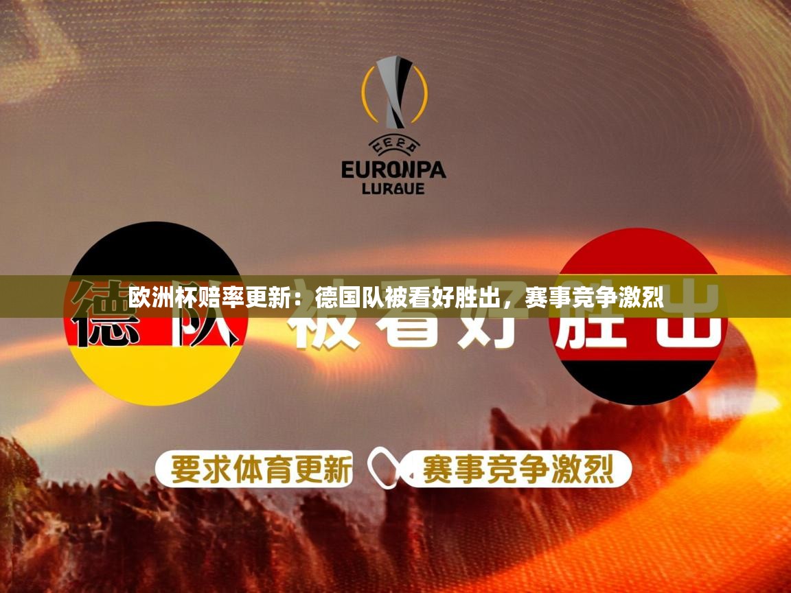2026爱游戏体育平台登录网页版欧洲杯赔率更新:德国队被看好胜出,赛事竞争激烈 第1张
