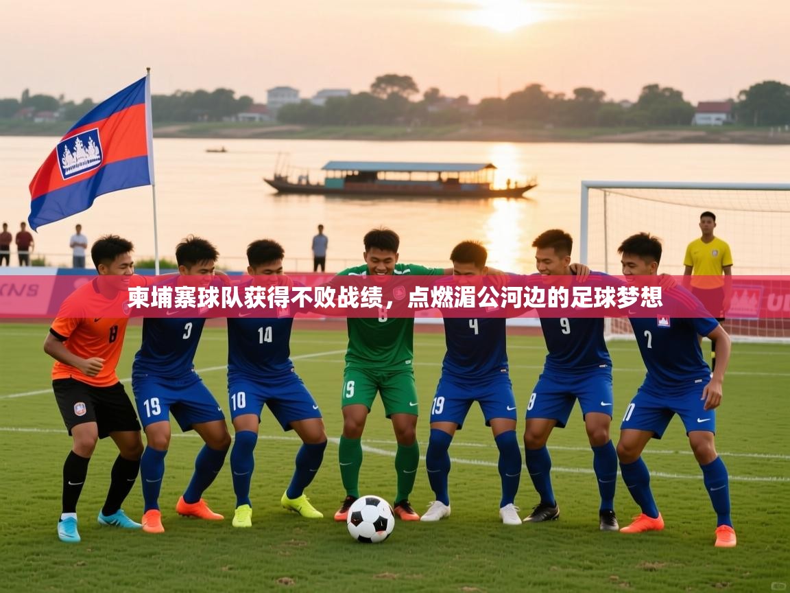 2026爱游戏体育在线平台下载柬埔寨球队获得不败战绩,点燃湄公河边的足球梦想 第3张