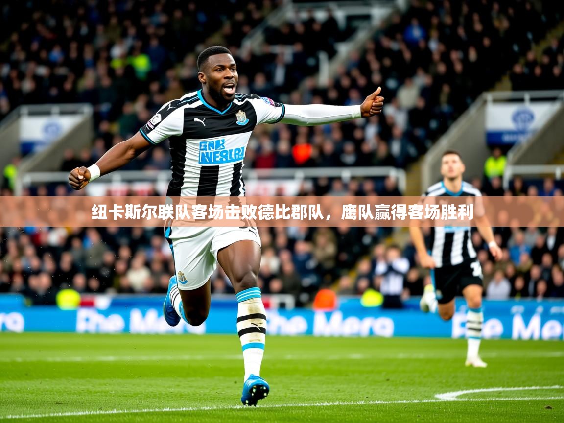 2026爱游戏体育纽卡斯尔联队客场击败德比郡队,鹰队赢得客场胜利 第3张
